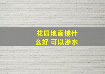 花园地面铺什么好 可以渗水